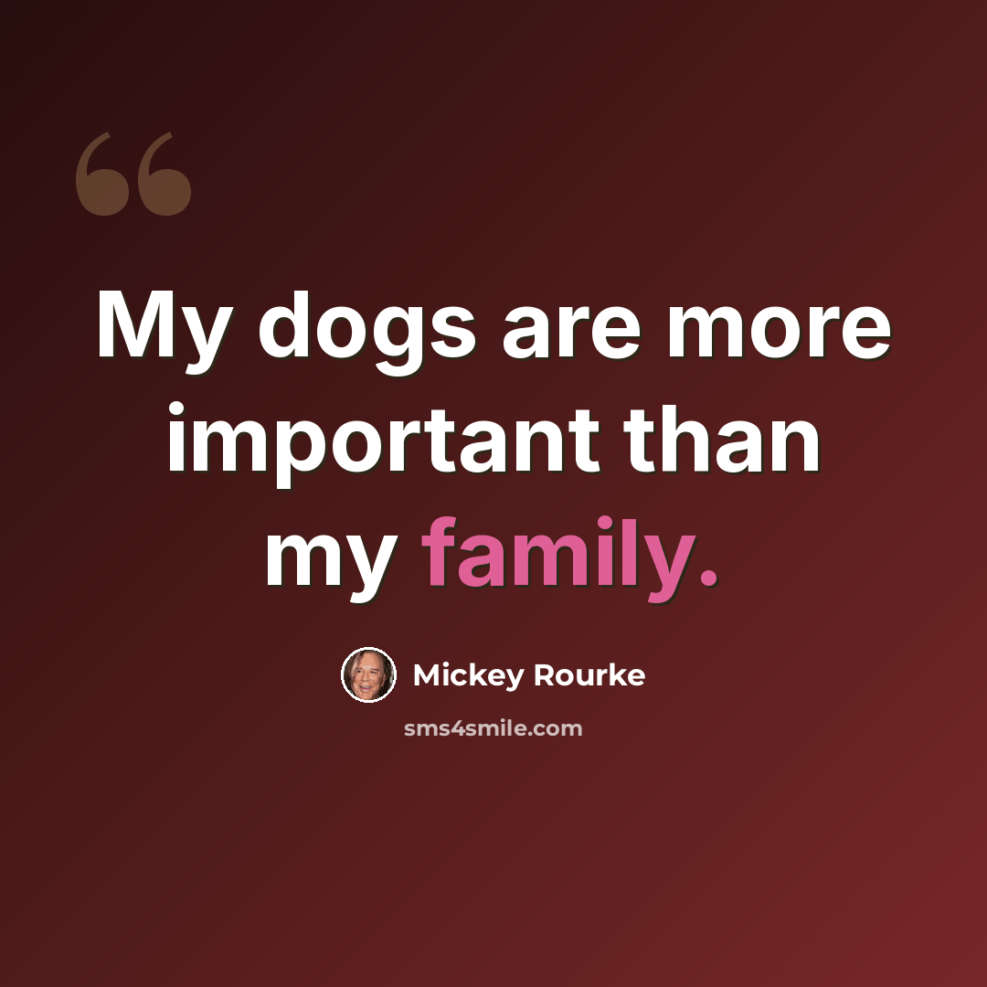 “My dogs are more important than my family.” quote by Mickey Rourke