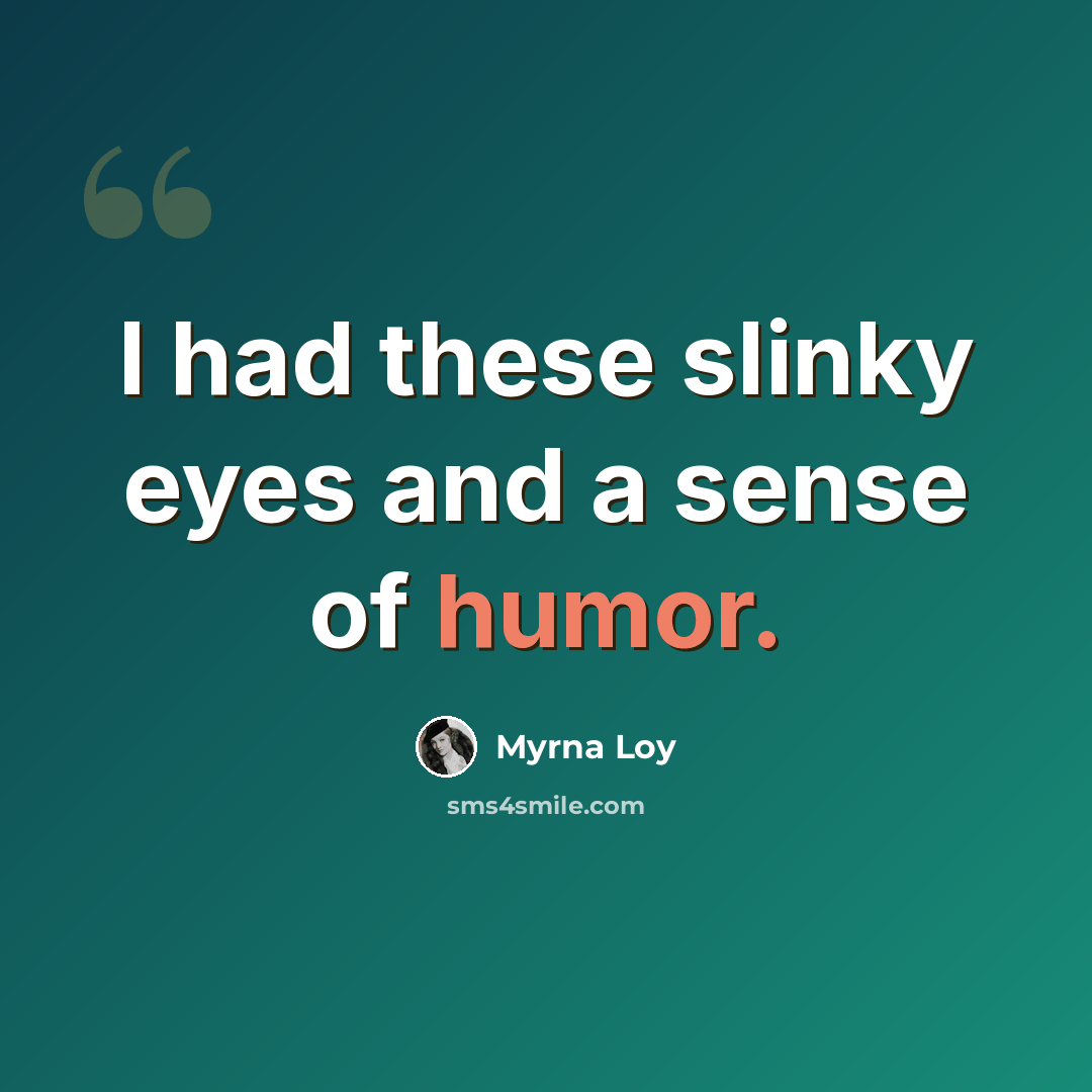 “I had these slinky eyes and a sense of humor.” quote by Myrna Loy