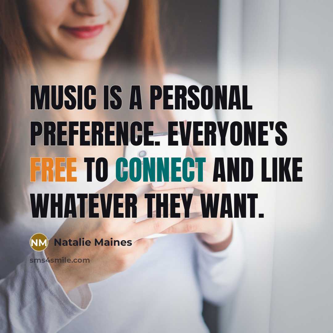 “Music is a personal preference. Everyone's free to connect and like whatever they want.” quote by Natalie Maines