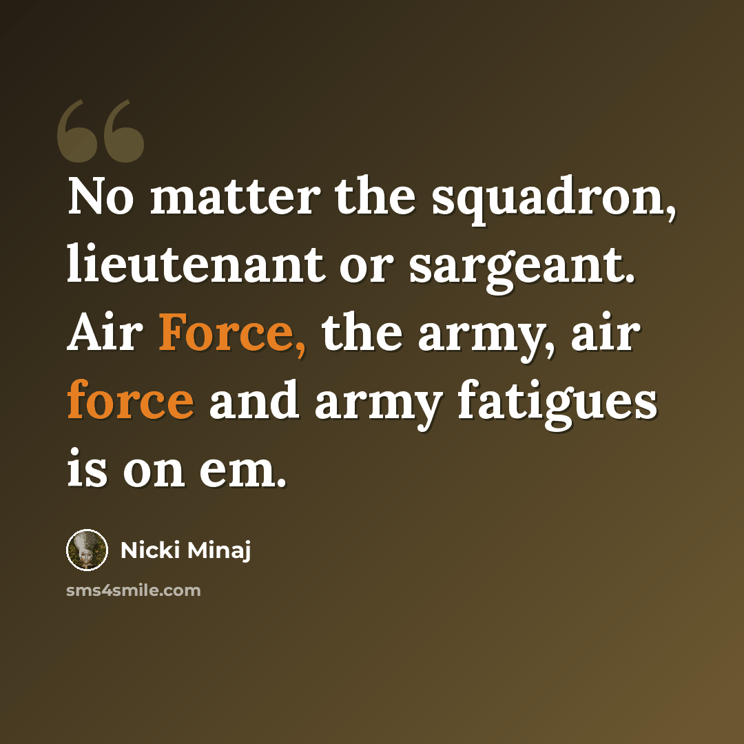 “No matter the squadron, lieutenant or sargeant. Air Force, the army, air force and army fatigues is on em.” quote by Nicki Minaj