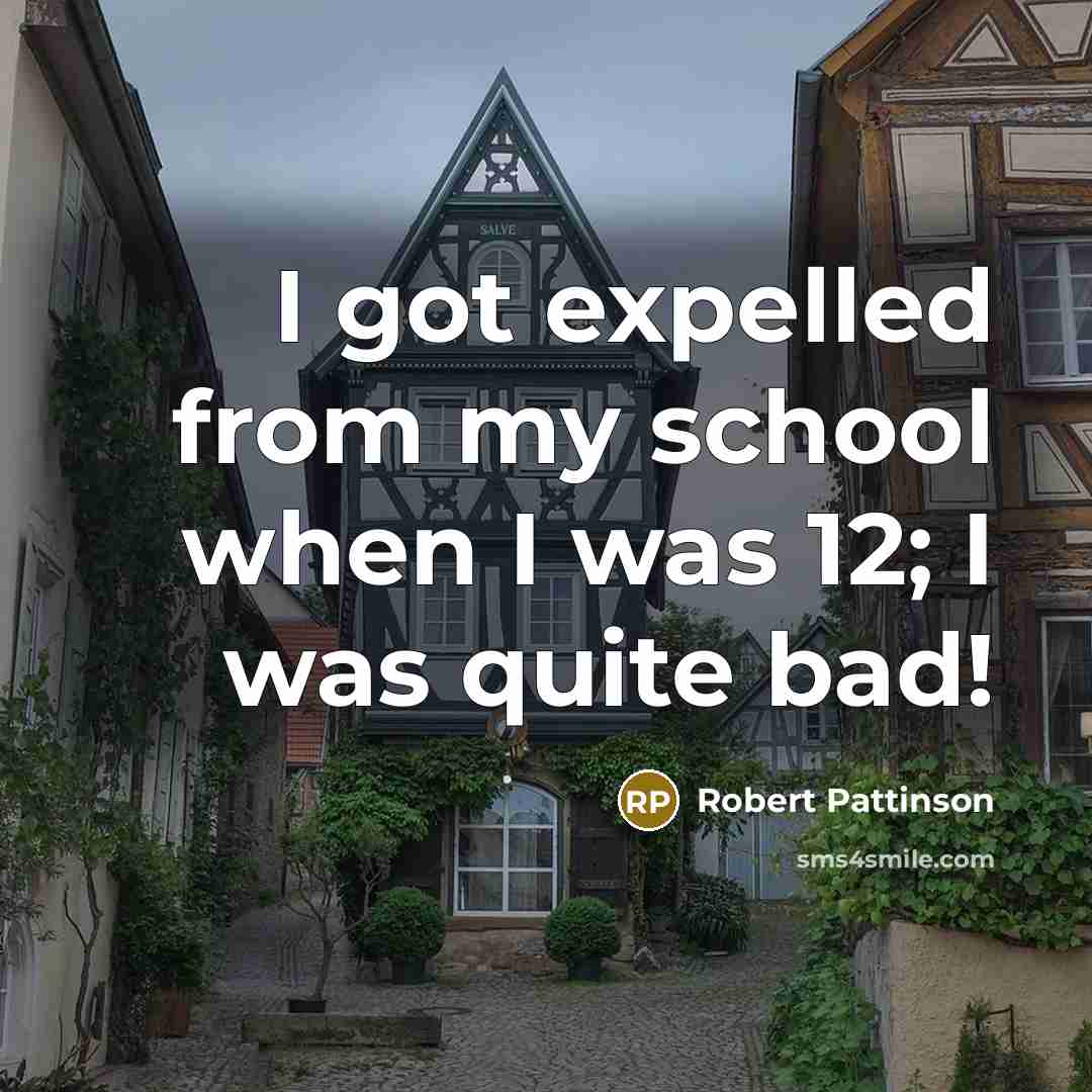 “I got expelled from my school when I was 12; I was quite bad!” quote by Robert Pattinson