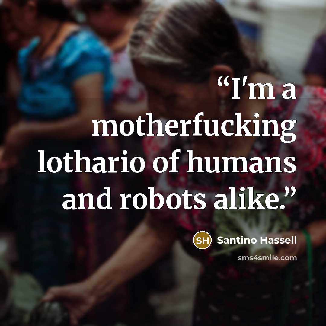 “I'm a motherfucking lothario of humans and robots alike.” quote by Santino Hassell