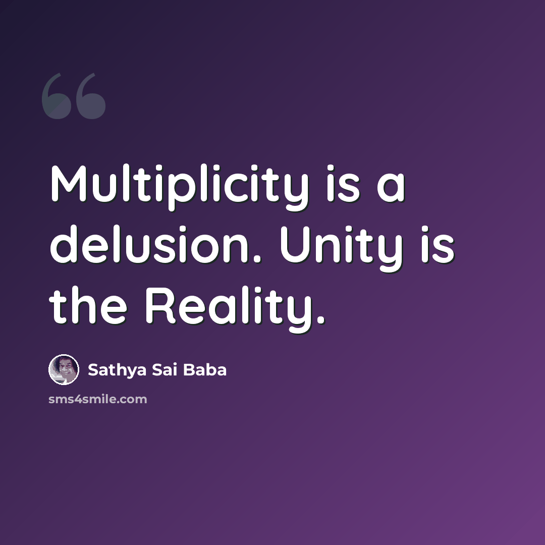 “Multiplicity is a delusion. Unity is the Reality.” quote by Sathya Sai Baba