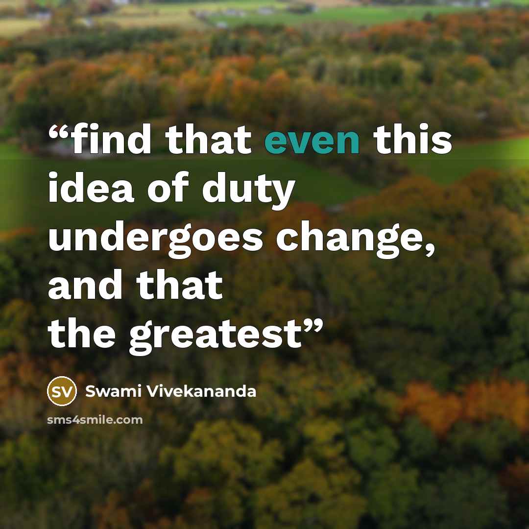 “find that even this idea of duty undergoes change, and that the greatest” quote by Swami Vivekananda