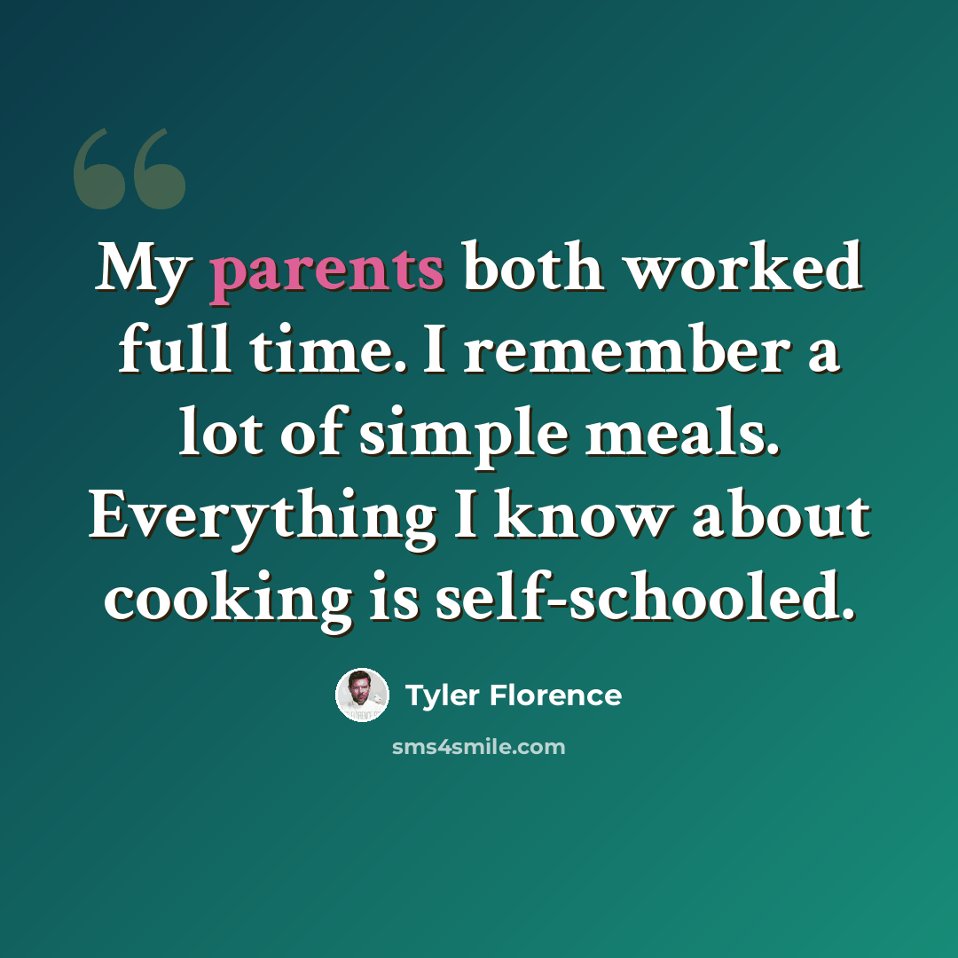 “My parents both worked full time. I remember a lot of simple meals. Everything I know about cooking is self-schooled.” quote by Tyler Florence