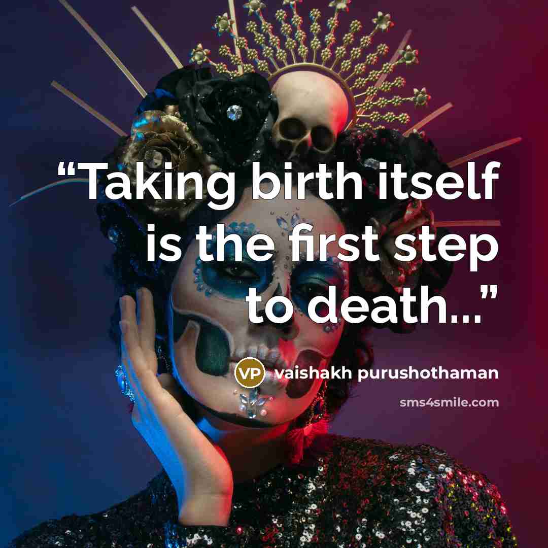 “Taking birth itself is the first step to death...” quote by vaishakh purushothaman