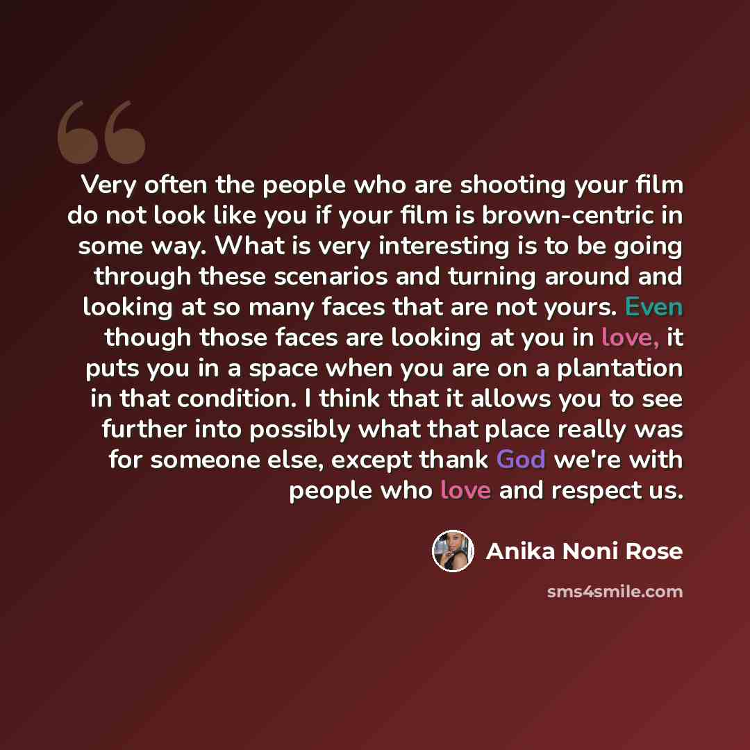 “Very often the people who are shooting your film do not look like you if your film is brown-centric in some way. What is very interesting is to be going through these scenarios and turning around and looking at so many faces that are not yours. Even though those faces are looking at you in love…” quote by Anika Noni Rose