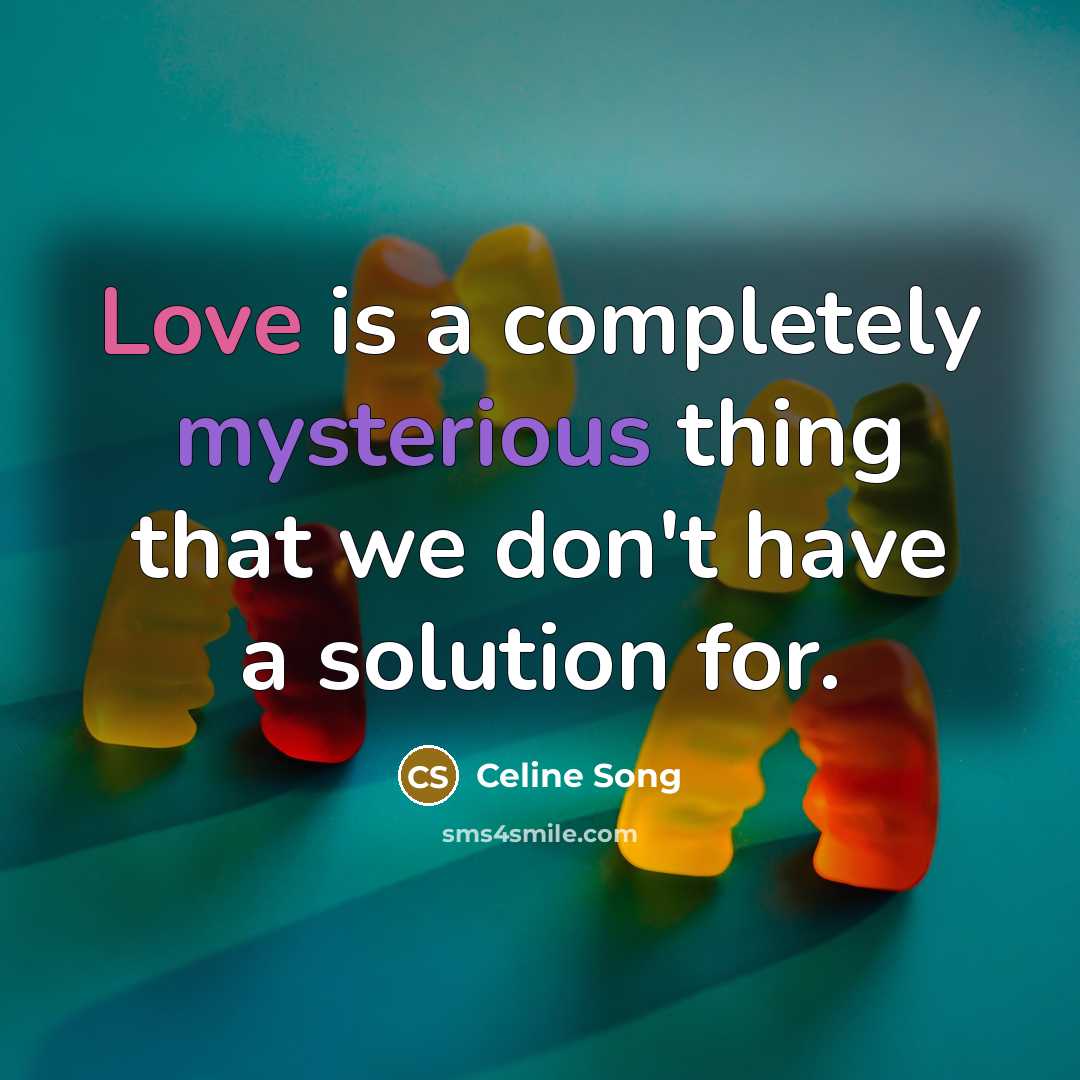 “Love is a completely mysterious thing that we don't have a solution for.” quote by Celine Song
