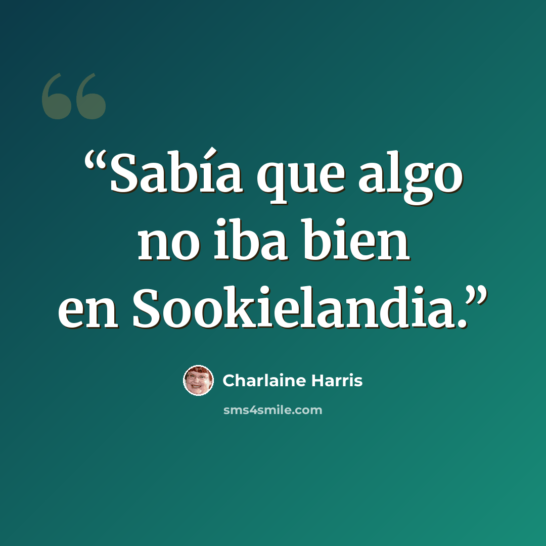 “Sabía que algo no iba bien en Sookielandia.” quote by Charlaine Harris