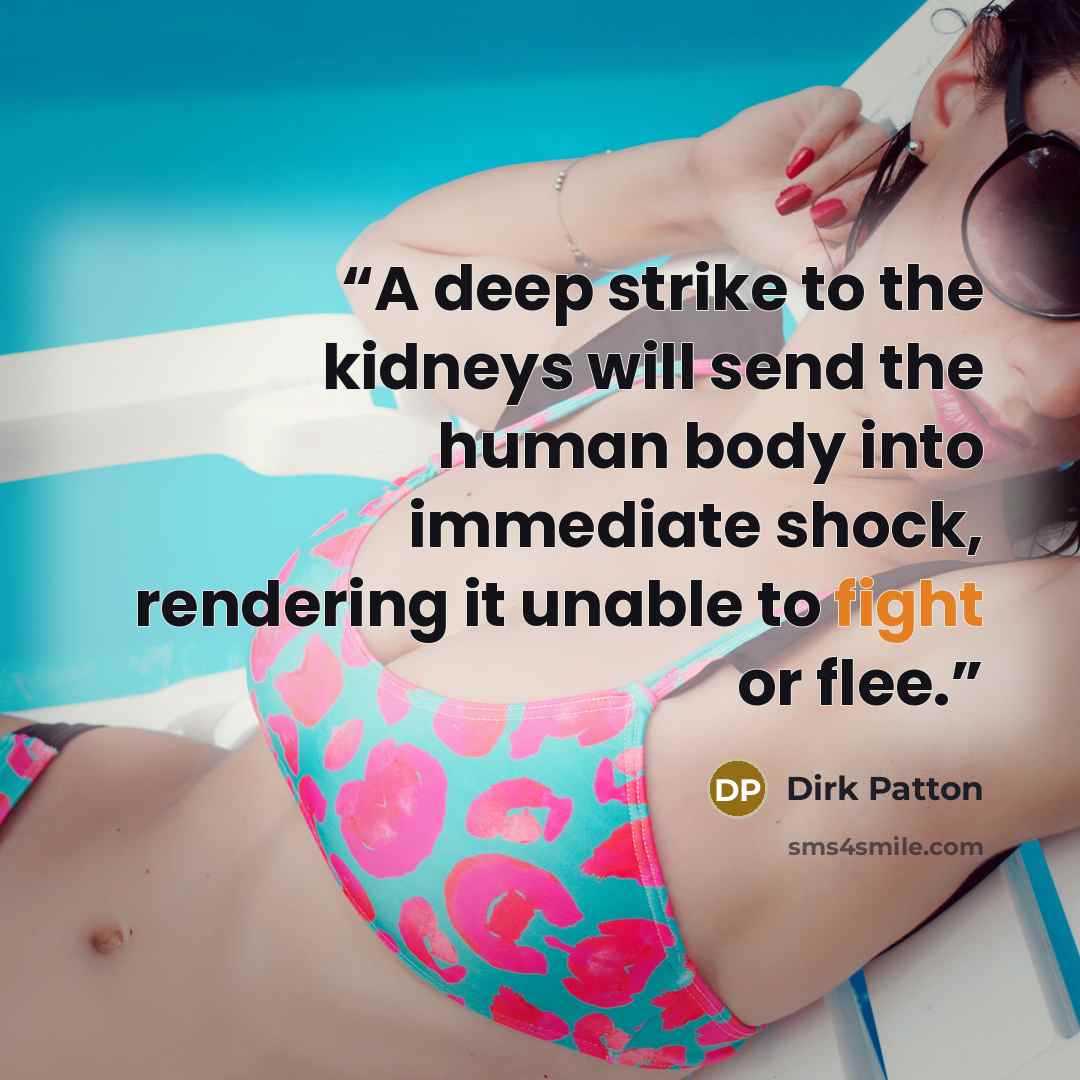“A deep strike to the kidneys will send the human body into immediate shock, rendering it unable to fight or flee.” quote by Dirk Patton