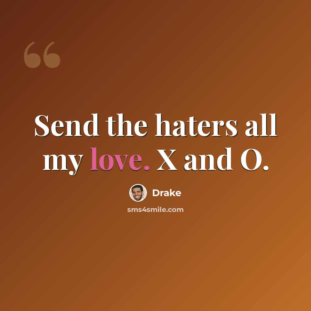 “Send the haters all my love. X and O.” quote by Drake