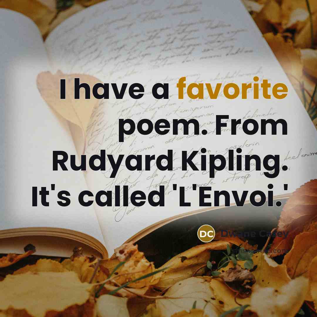 “I have a favorite poem. From Rudyard Kipling. It's called 'L'Envoi.'” quote by Dwane Casey