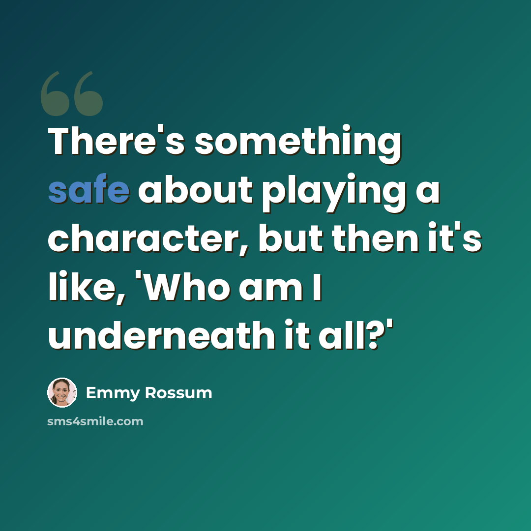 “There's something safe about playing a character, but then it's like, 'Who am I underneath it all?'” quote by Emmy Rossum
