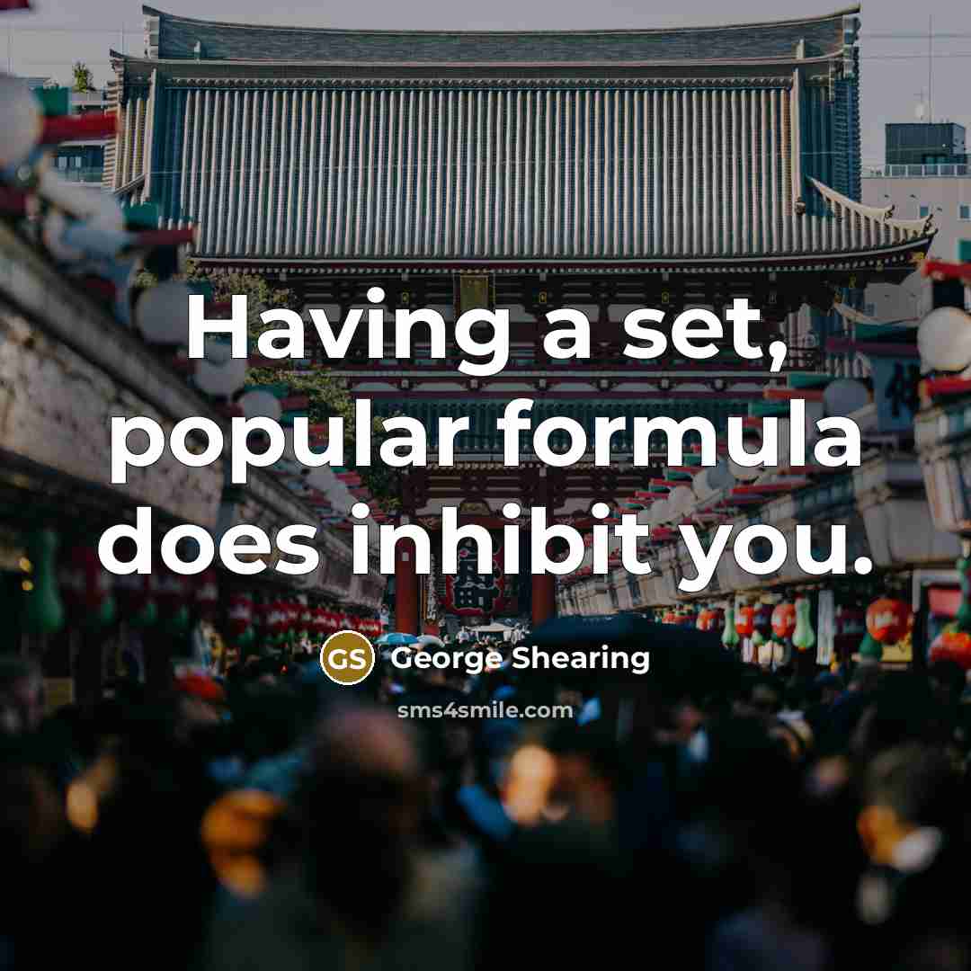 “Having a set, popular formula does inhibit you.” quote by George Shearing