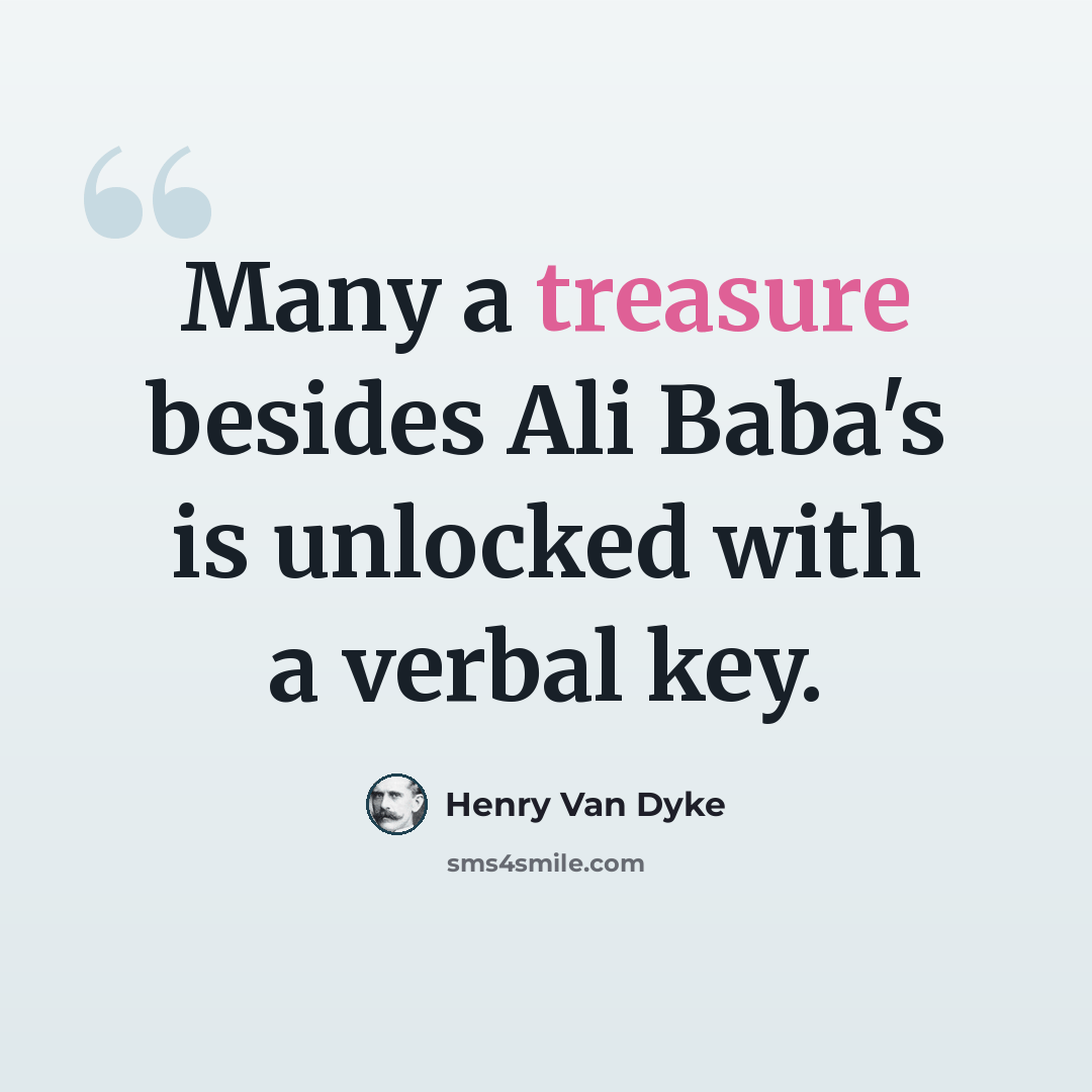 “Many a treasure besides Ali Baba's is unlocked with a verbal key.” quote by Henry Van Dyke