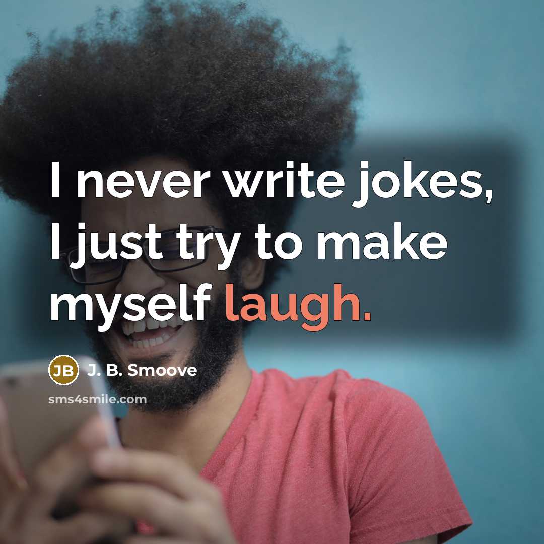 “I never write jokes, I just try to make myself laugh.” quote by J. B. Smoove