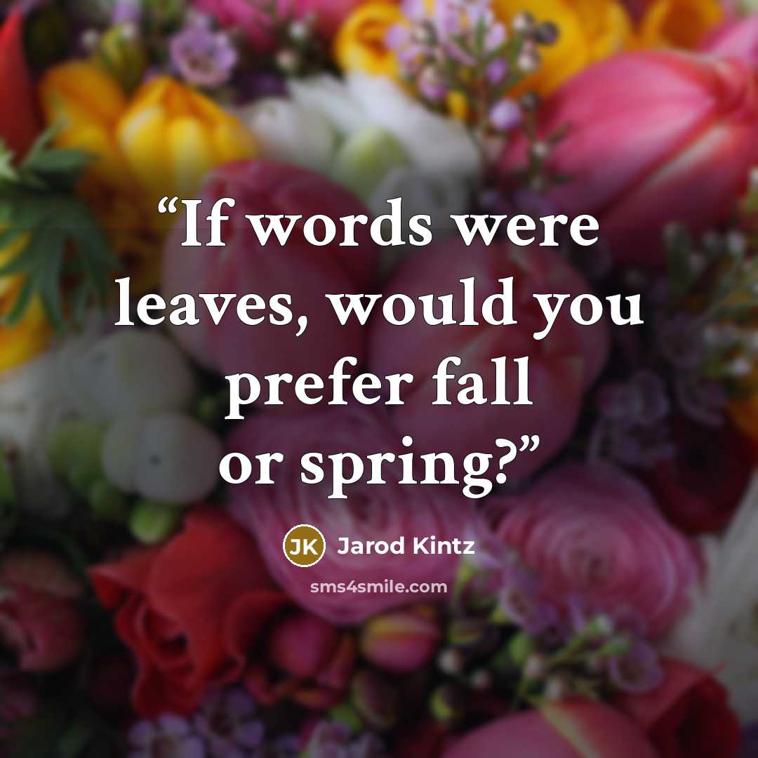 “If words were leaves, would you prefer fall or spring?” quote by Jarod Kintz