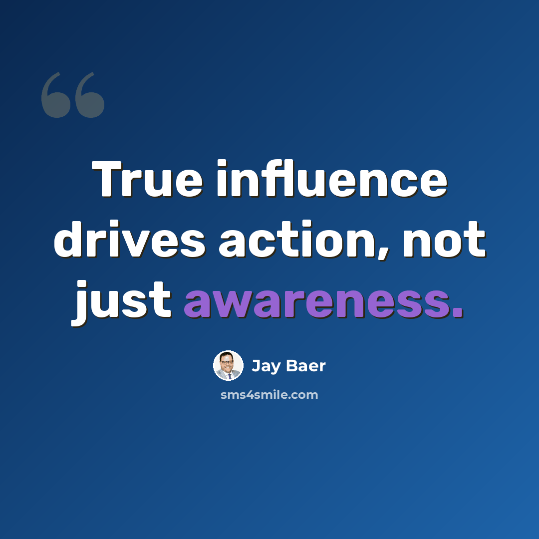“True influence drives action, not just awareness.” quote by Jay Baer