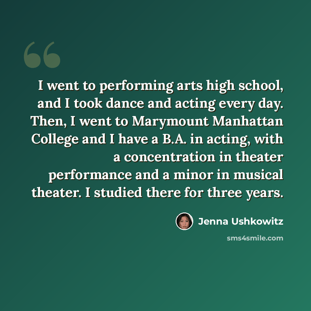 “I went to performing arts high school, and I took dance and acting every day. Then, I went to Marymount Manhattan College and I have a B.A. in acting, with a concentration in theater performance and a minor in musical theater. I studied there for three years.” quote by Jenna Ushkowitz