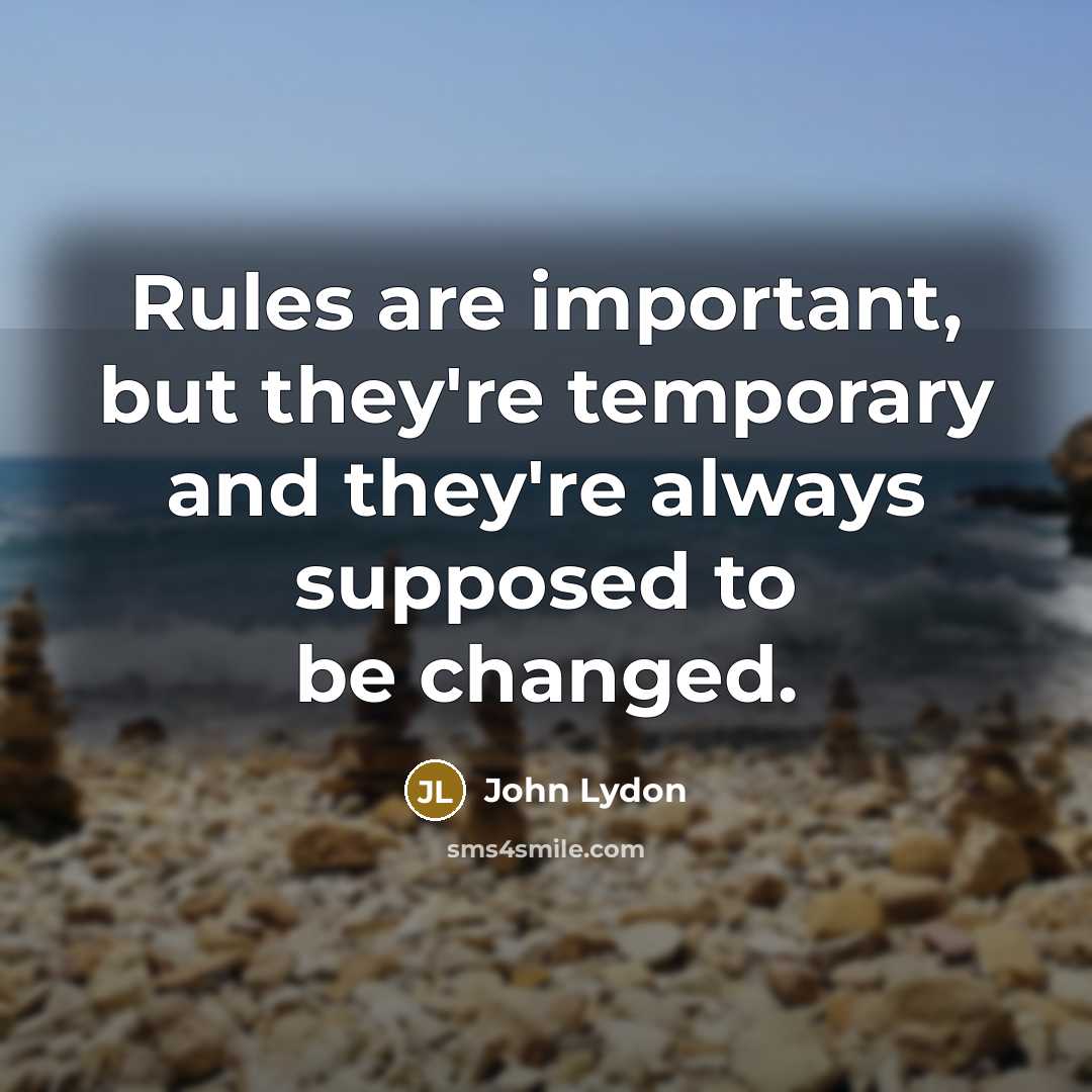 “Rules are important, but they're temporary and they're always supposed to be changed.” quote by John Lydon
