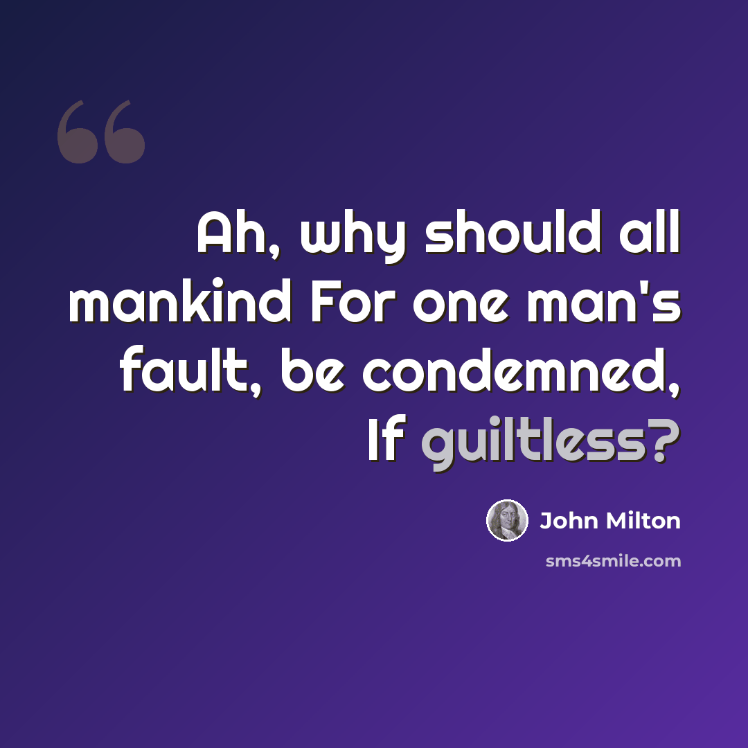 “Ah, why should all mankind For one man's fault, be condemned, If guiltless?” quote by John Milton