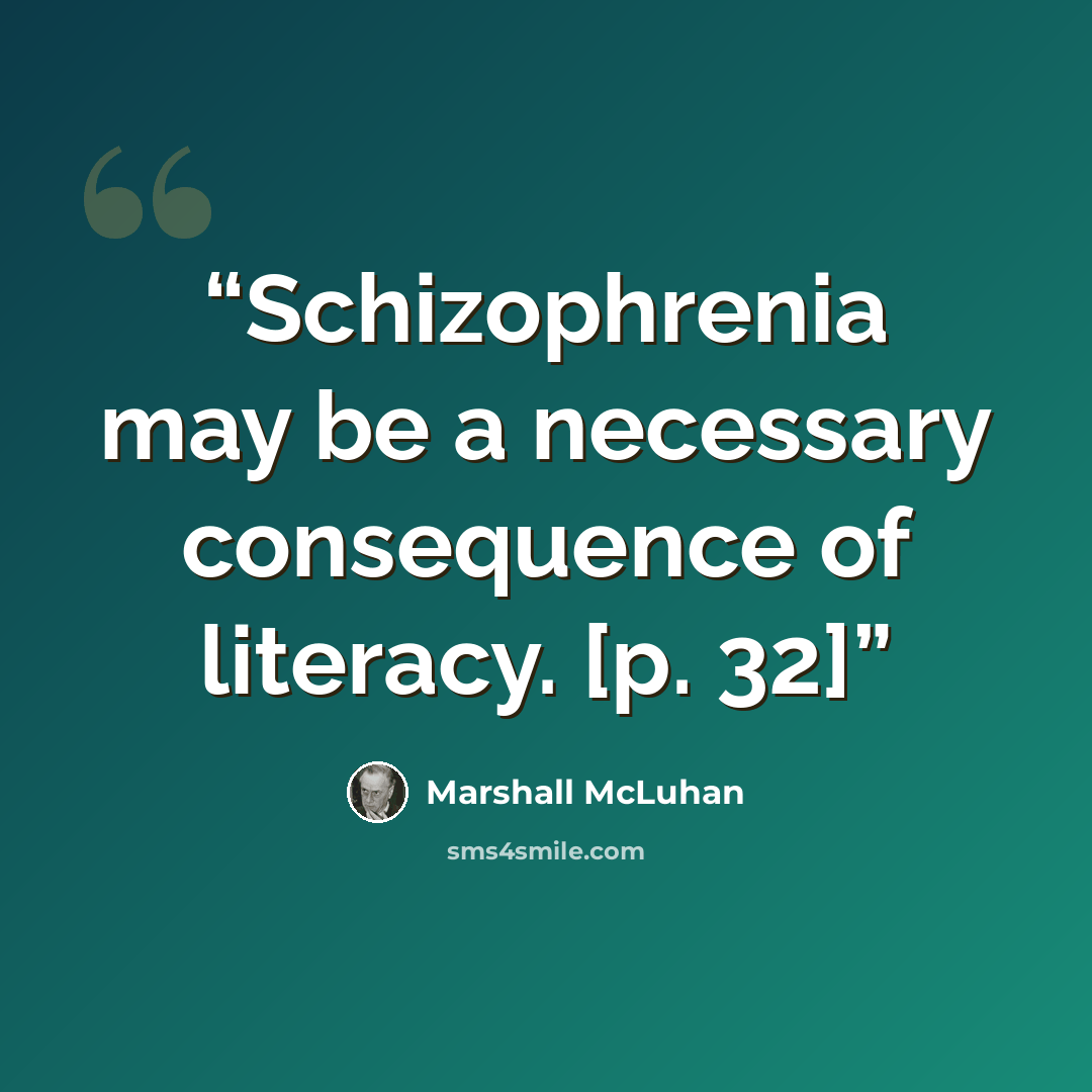 “Schizophrenia may be a necessary consequence of literacy. [p. 32]” quote by Marshall McLuhan