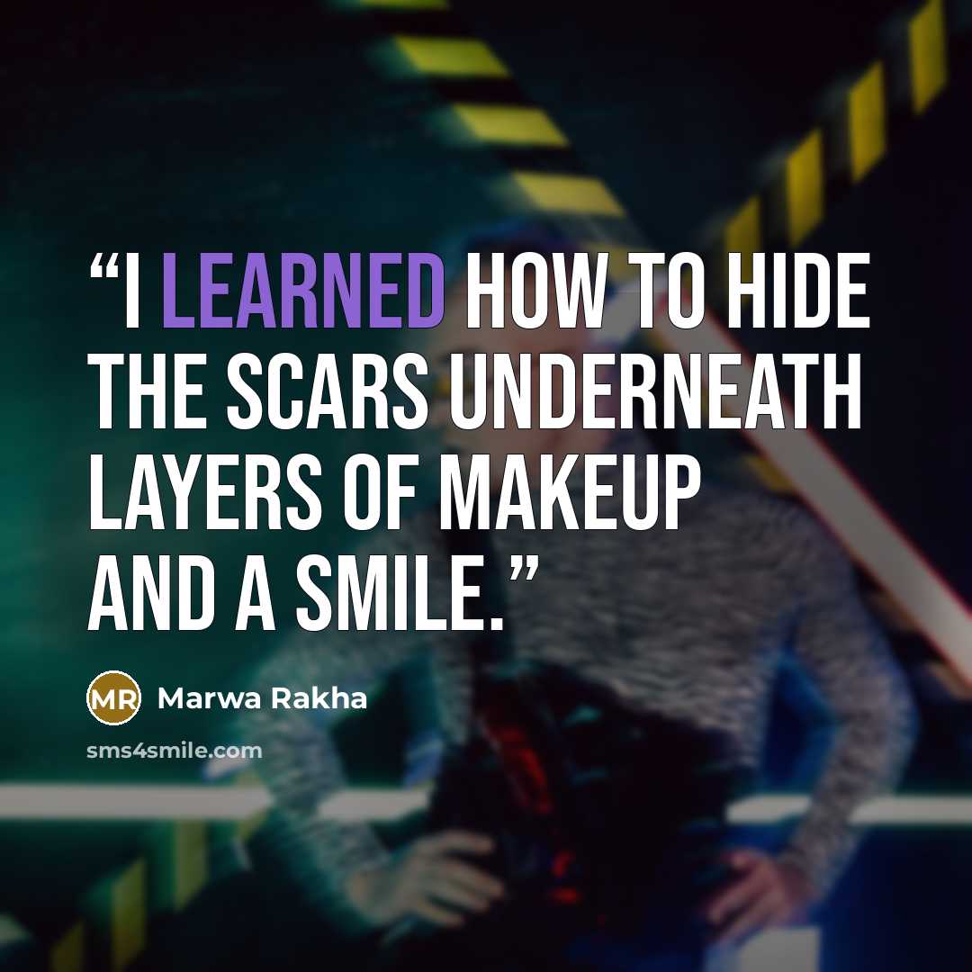 “I learned how to hide the scars underneath layers of makeup and a smile.” quote by Marwa Rakha