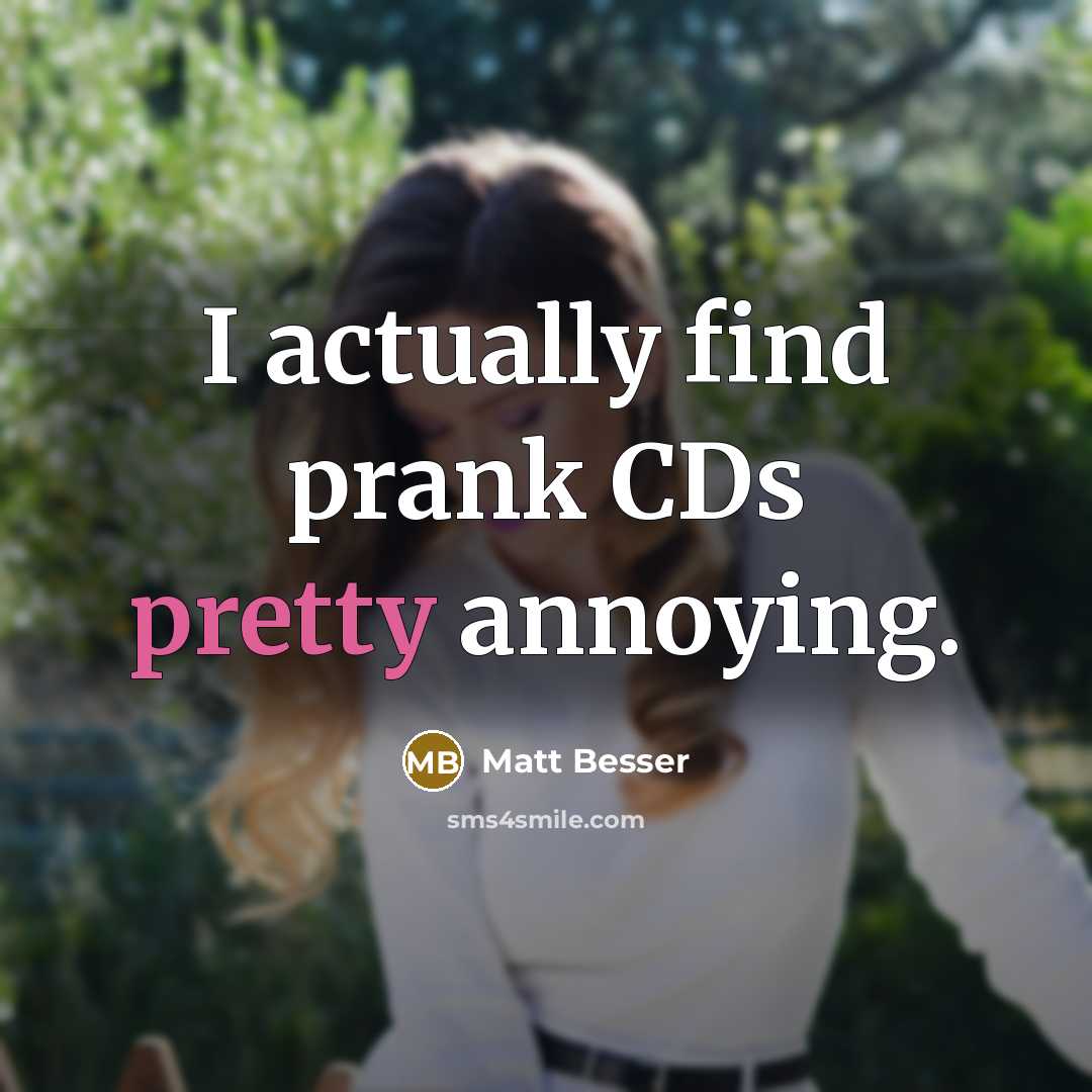 “I actually find prank CDs pretty annoying.” quote by Matt Besser