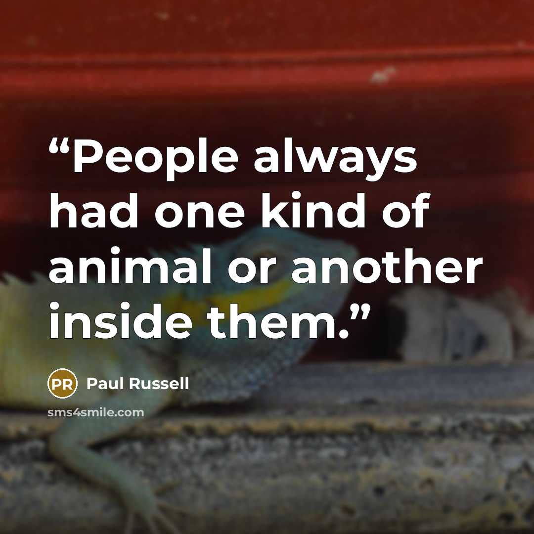 “People always had one kind of animal or another inside them.” quote by Paul Russell