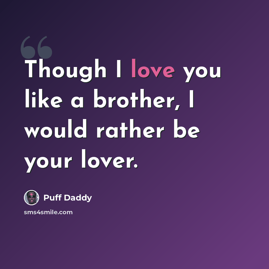 “Though I love you like a brother, I would rather be your lover.” quote by Puff Daddy