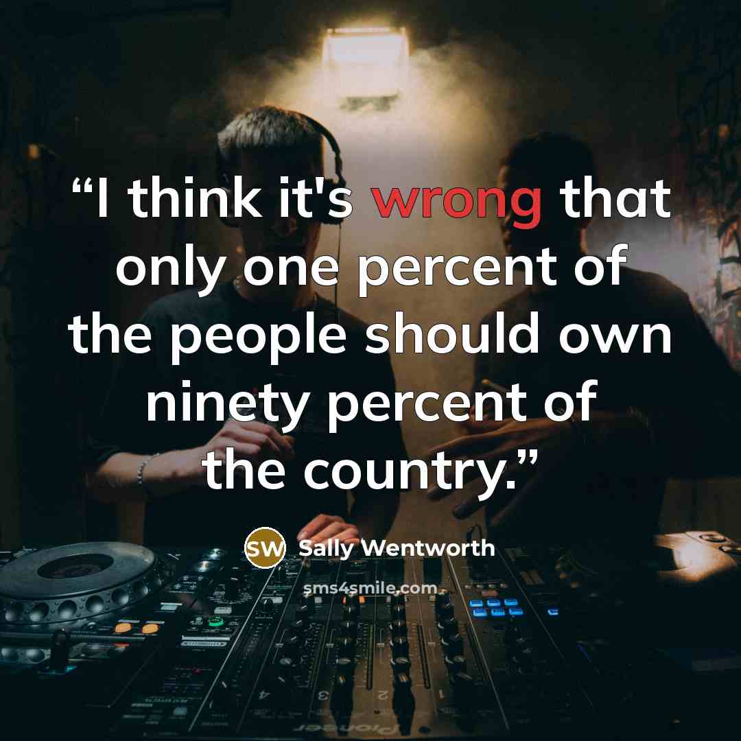 “I think it's wrong that only one percent of the people should own ninety percent of the country.” quote by Sally Wentworth