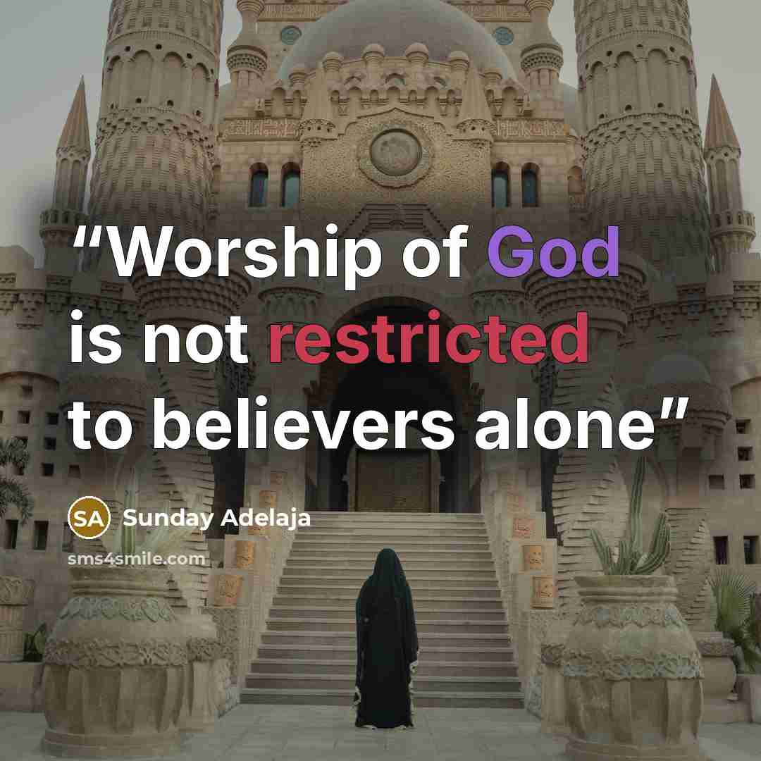 “Worship of God is not restricted to believers alone” quote by Sunday Adelaja