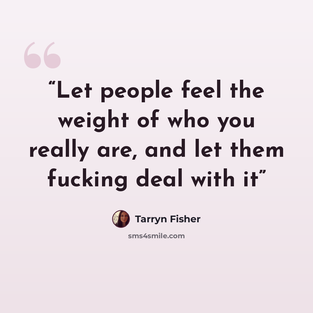 “‪Let people feel the weight of who you really are, and let them fucking deal with it” quote by Tarryn Fisher