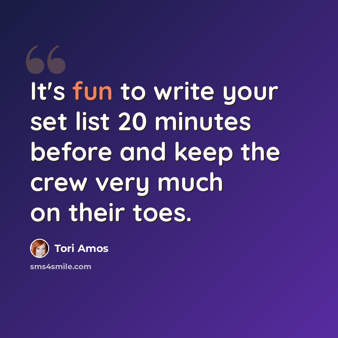 “It's fun to write your set list 20 minutes before and keep the crew very much on their toes.” quote by Tori Amos