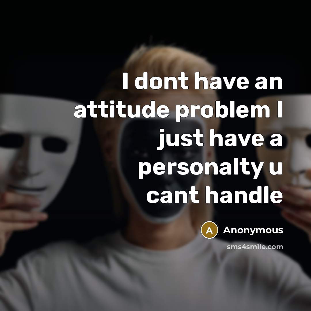 “I dont have an attitude problem I just have a personalty u cant handle” quote by Anonymous
