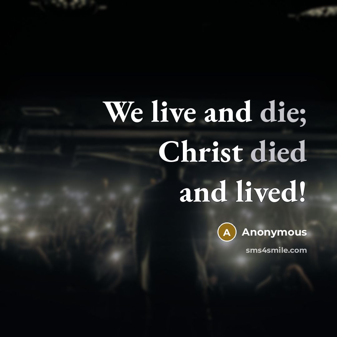 “We live and die; Christ died and lived!” quote by Anonymous