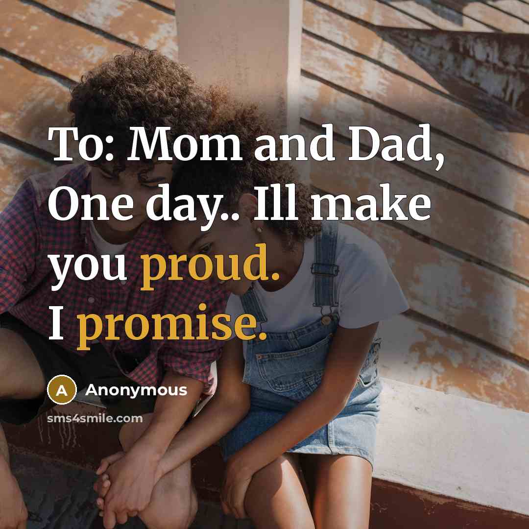 “To: Mom and Dad, One day.. Ill make you proud. I promise.” quote by Anonymous