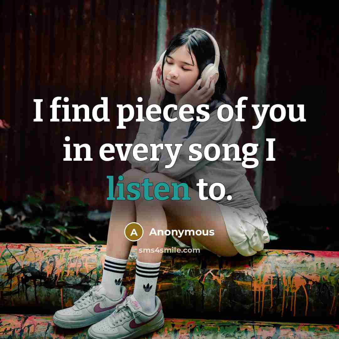 “I find pieces of you in every song I listen to.” quote by Anonymous