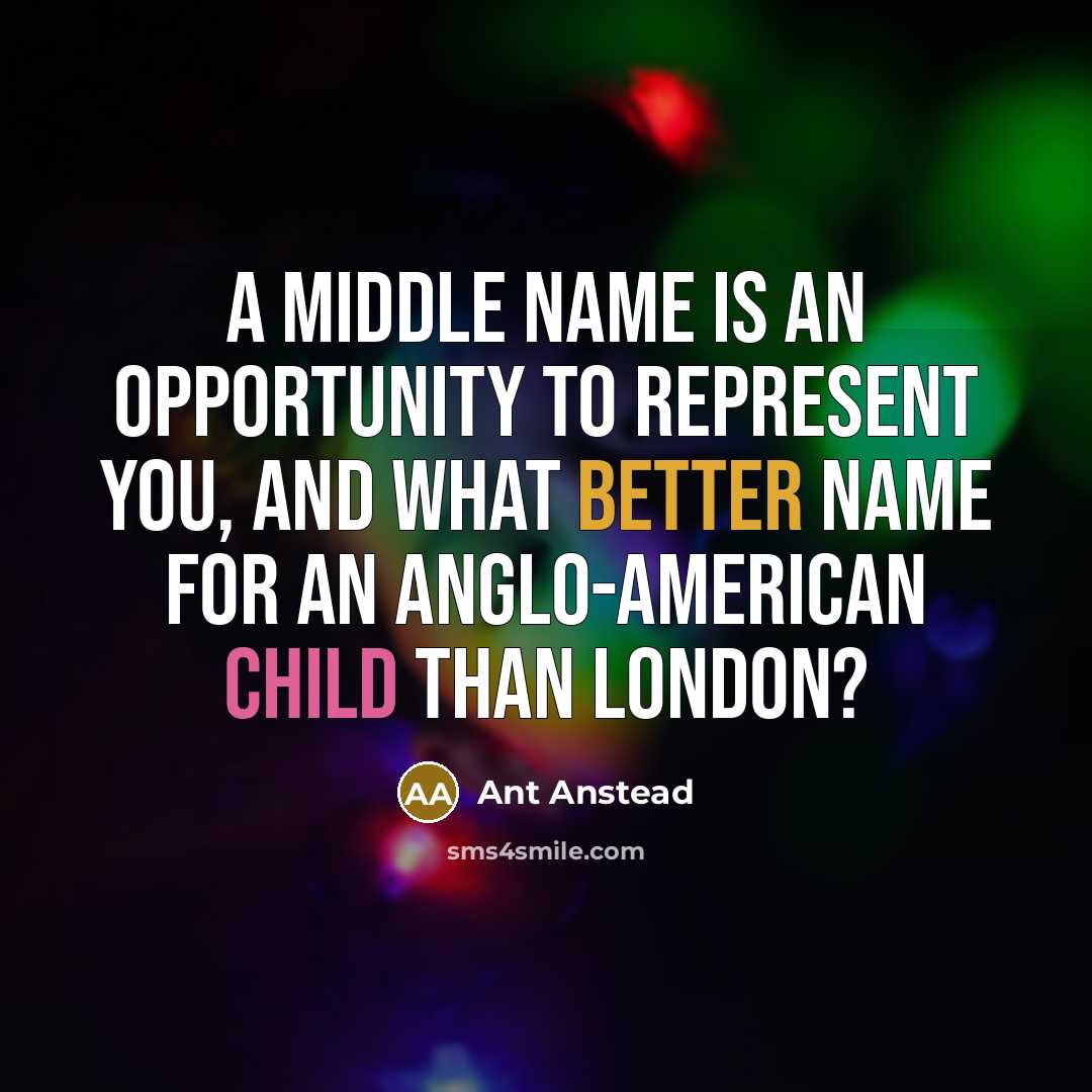 “A middle name is an opportunity to represent you, and what better name for an Anglo-American child than London?” quote by Ant Anstead