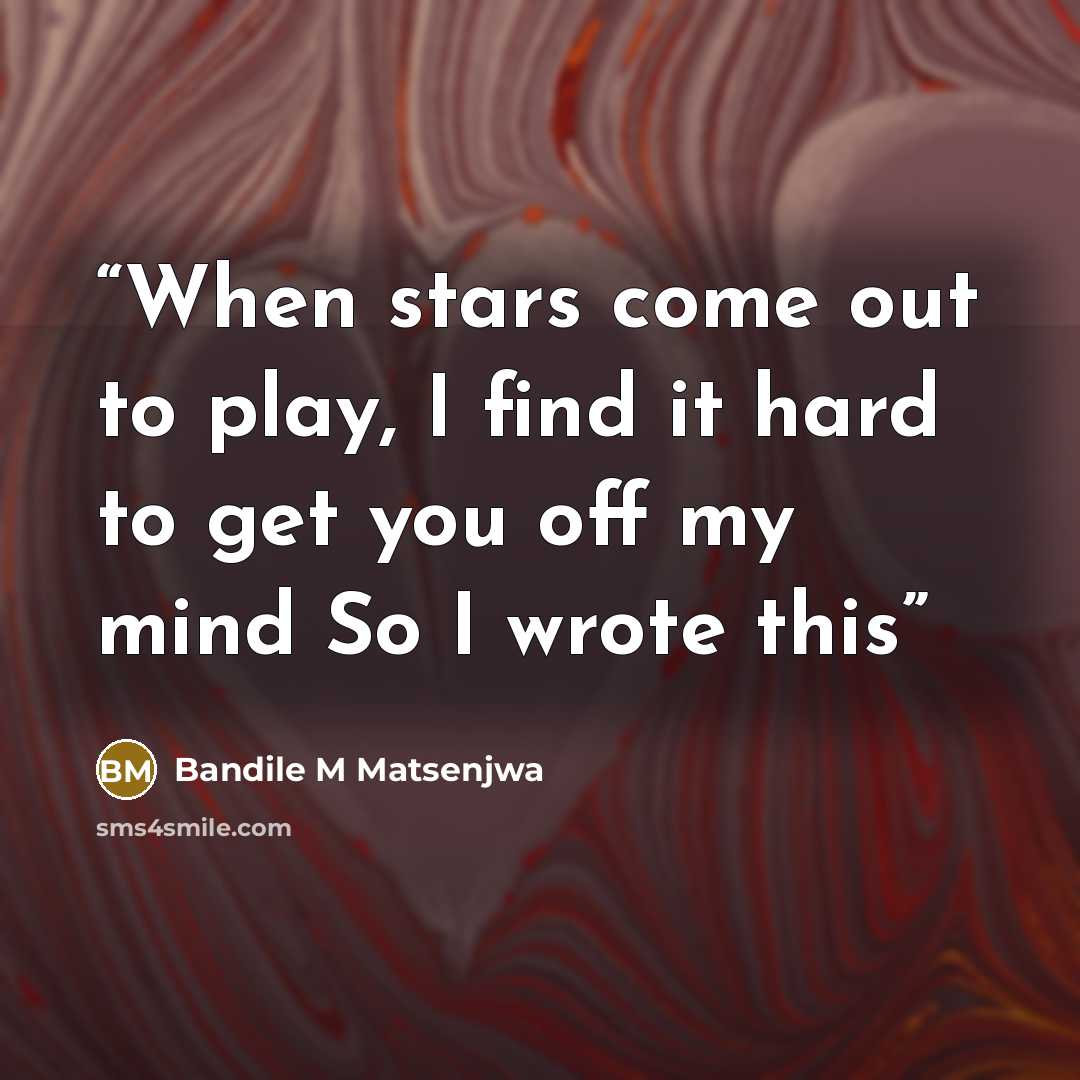 “When stars come out to play, I find it hard to get you off my mind So I wrote this” quote by Bandile M Matsenjwa