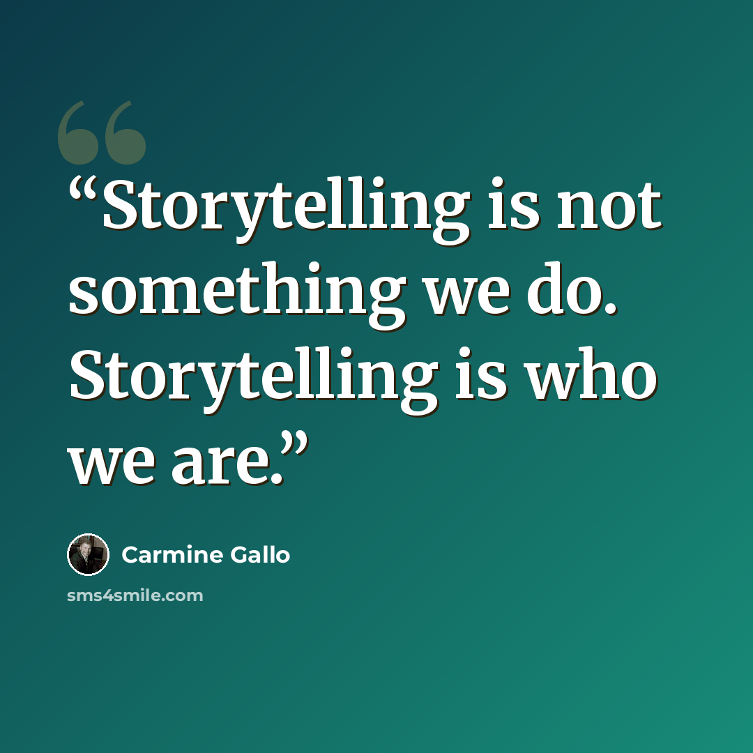 “Storytelling is not something we do. Storytelling is who we are.” quote by Carmine Gallo