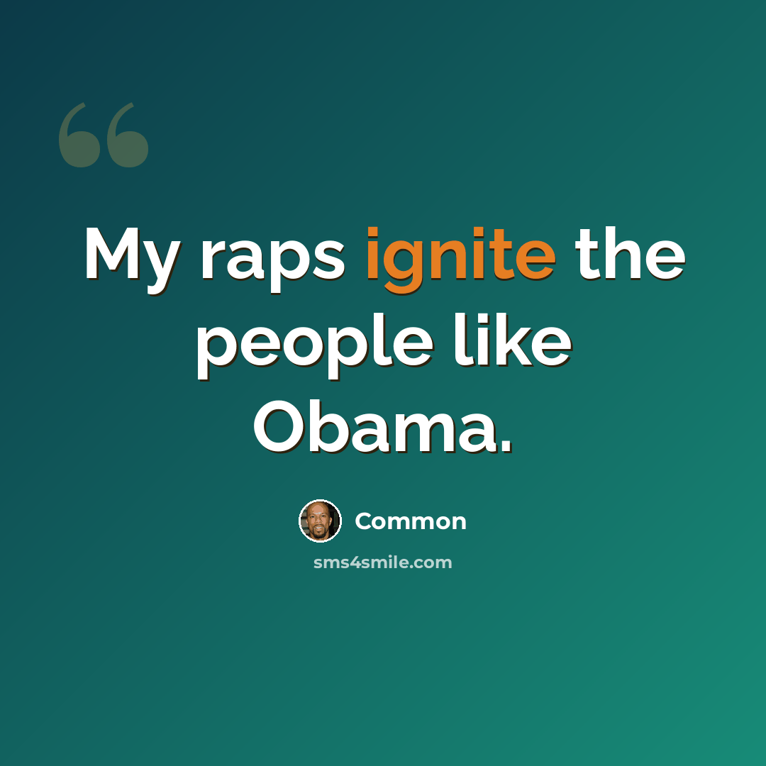 “My raps ignite the people like Obama.” quote by Common