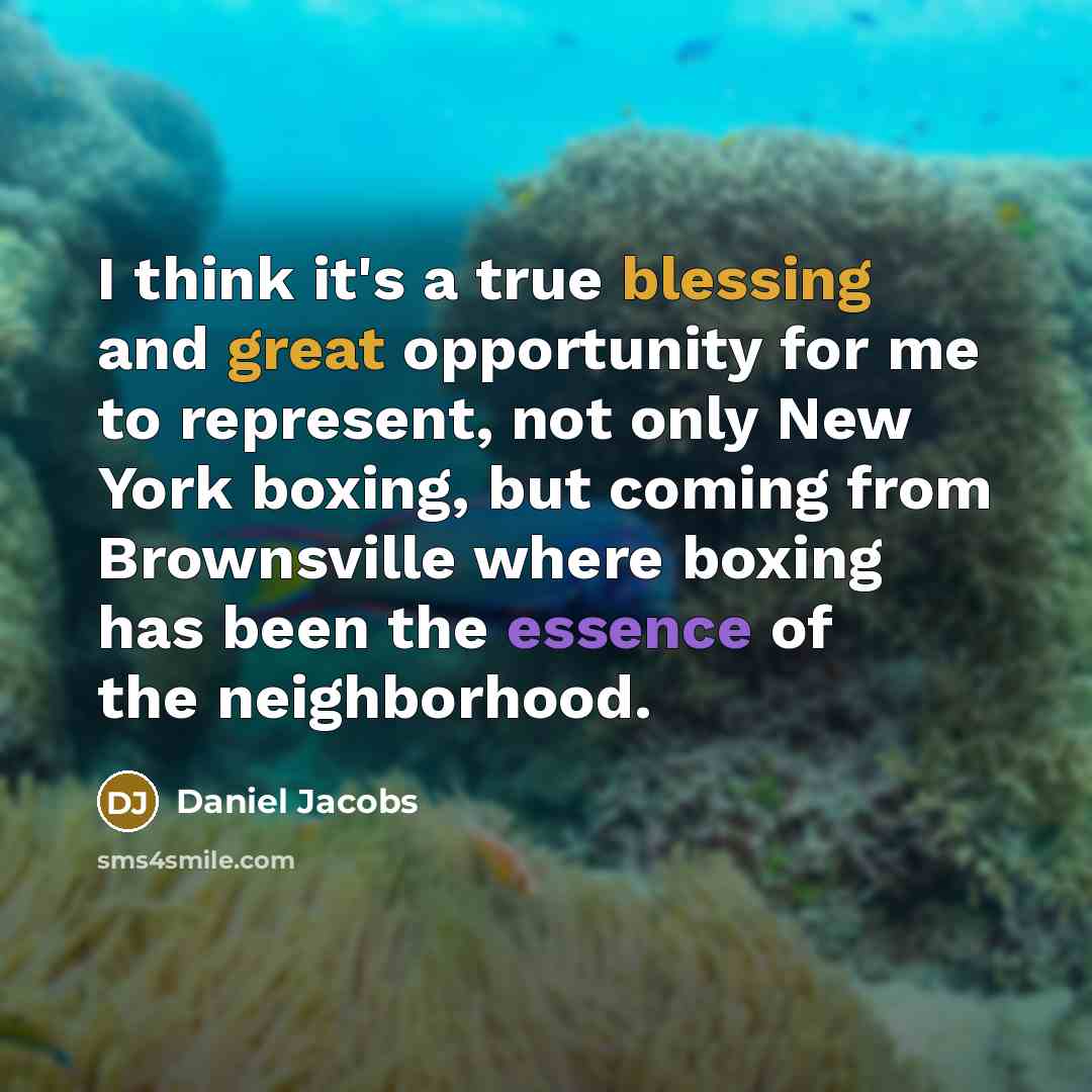 “I think it's a true blessing and great opportunity for me to represent, not only New York boxing, but coming from Brownsville where boxing has been the essence of the neighborhood.” quote by Daniel Jacobs