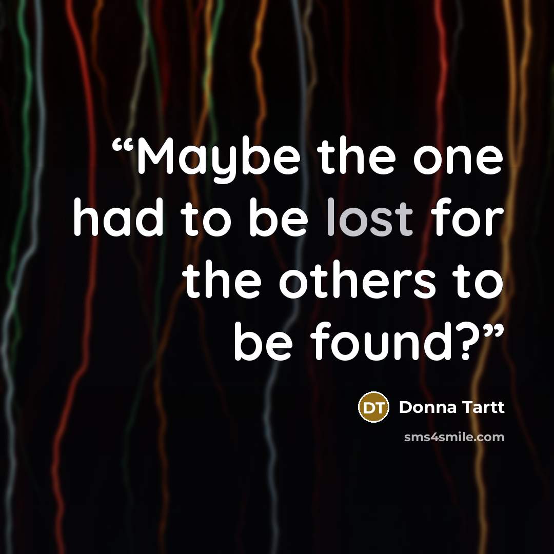 “Maybe the one had to be lost for the others to be found?” quote by Donna Tartt