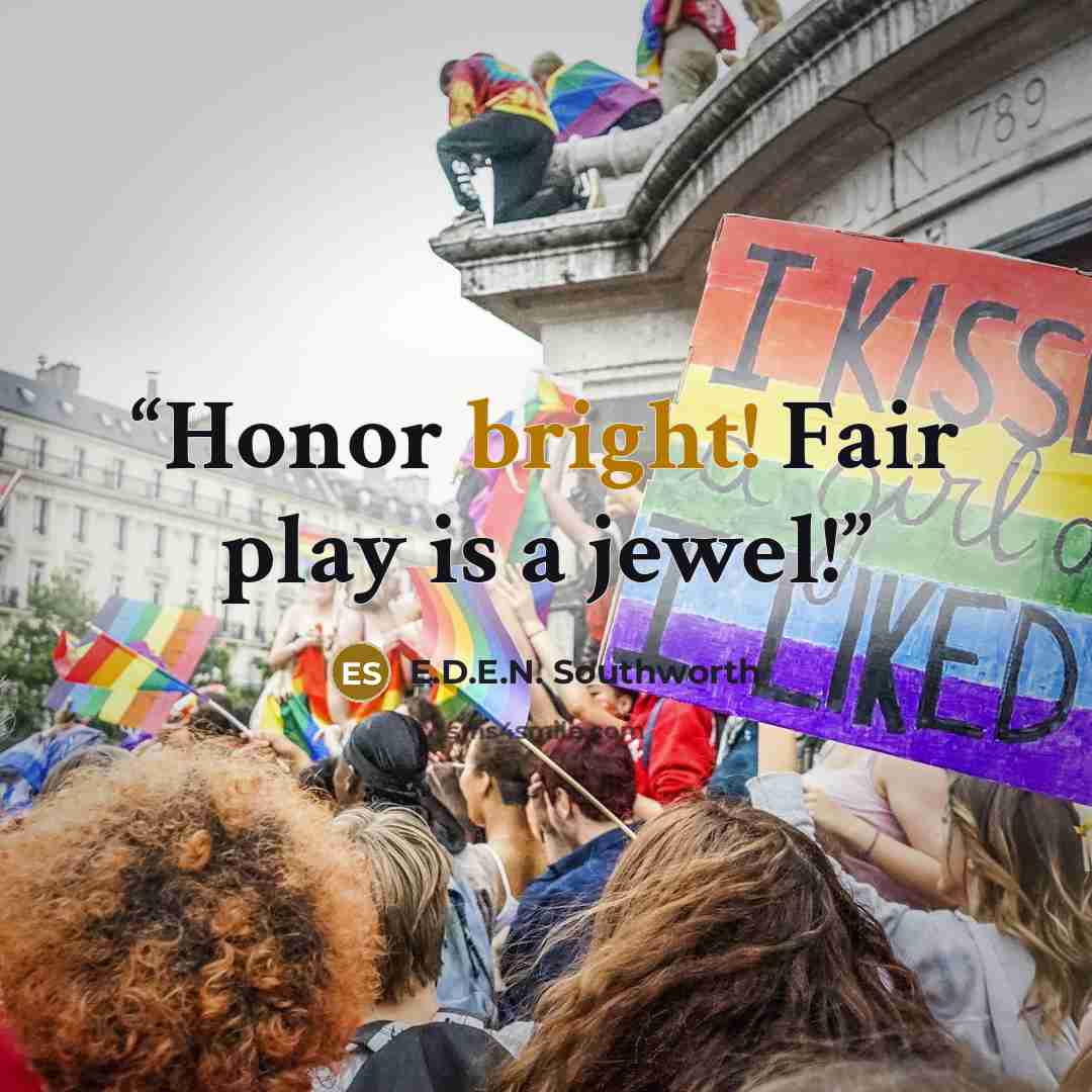 “Honor bright! Fair play is a jewel!” quote by E.D.E.N. Southworth
