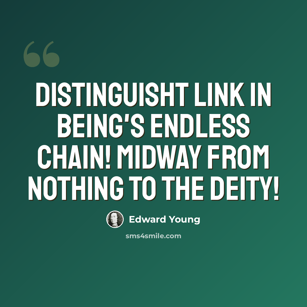 “Distinguisht Link in Being's endless Chain! Midway from Nothing to the Deity!” quote by Edward Young