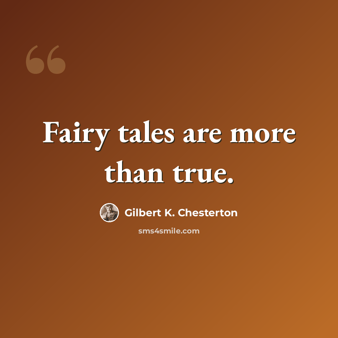 “Fairy tales are more than true.” quote by Gilbert K. Chesterton