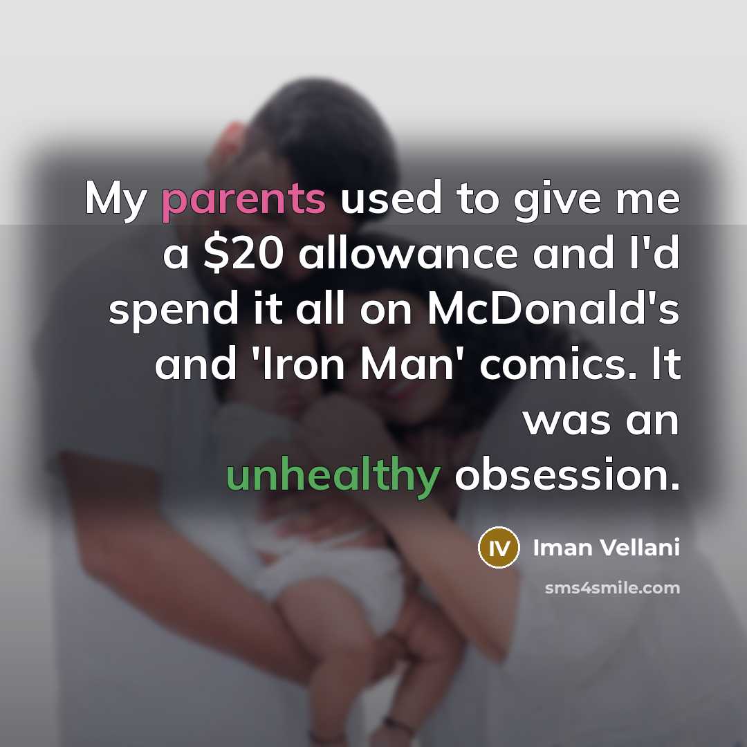 “My parents used to give me a $20 allowance and I'd spend it all on McDonald's and 'Iron Man' comics. It was an unhealthy obsession.” quote by Iman Vellani