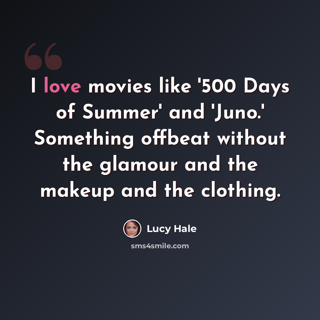 “I love movies like '500 Days of Summer' and 'Juno.' Something offbeat without the glamour and the makeup and the clothing.” quote by Lucy Hale