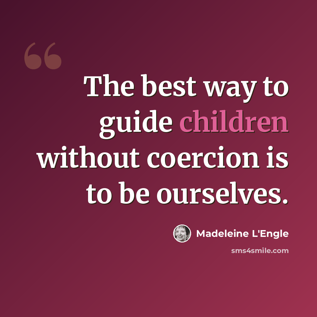 “The best way to guide children without coercion is to be ourselves.” quote by Madeleine L'Engle